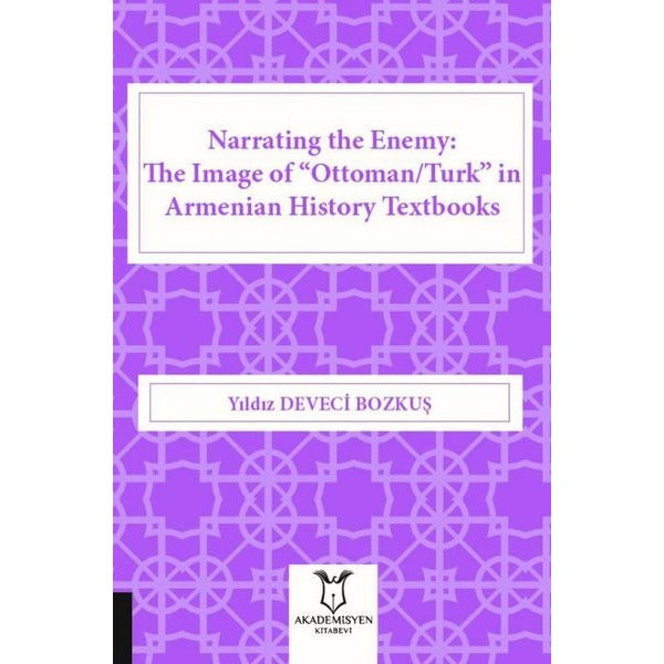 Narrating the Enemy: The Image of “Ottoman-Turk” in Armenian History Textbooks | Akademisyen Kitabevi (Ciltsiz)