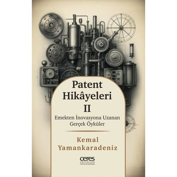 Patent Hikayeleri 2 - Emekten İnovasyona Uzanan Gerçek Öyküler | Ceres Yayınları (Ciltsiz)