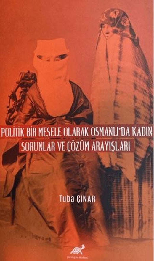 Politik Bir Mesele Olarak Osmanlı'da Kadın - Sorunlar ve Çözüm Arayışları | Paradigma Akademi Yayınları (Ciltsiz)