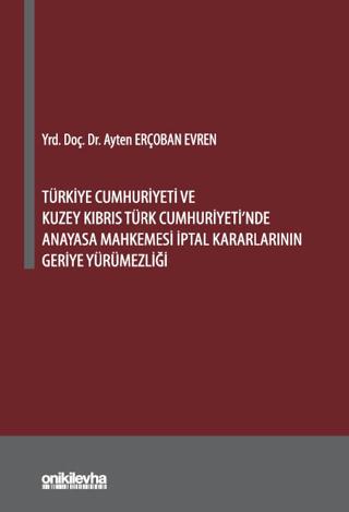 Türkiye Cumhuriyeti ve Kuzey Kıbrıs Türk Cumhuriyeti'nde Anayasa Mahkemesi İptal Kararlarının Geriye Yürümezliği | On İki Levha Yayınları (Ciltsiz) - Resim 1