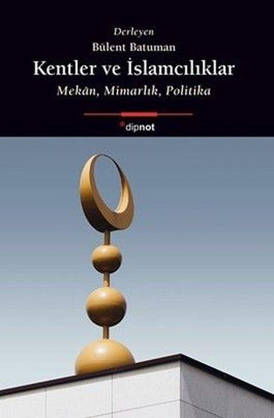 Kentler ve İslamcılıklar - Mekan Mimarlık Politika | Dipnot (İnce Kapak) - Resim 1