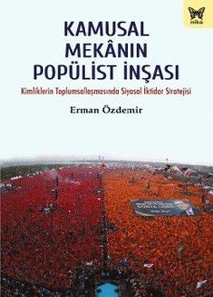 Kamusal Mekanın Popülist İnşası - Kimliklerin Toplumsallaşmasında Siyasal İktidar Stratejisi | Nika Yayınevi (İnce Kapak) - Resim 1