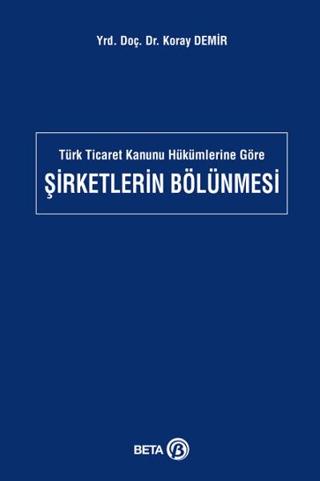Türk Ticaret Kanunu Hükümlerine Göre Şirketlerin Bölünmesi | Beta Yayınevi (Ciltsiz) - Resim 1