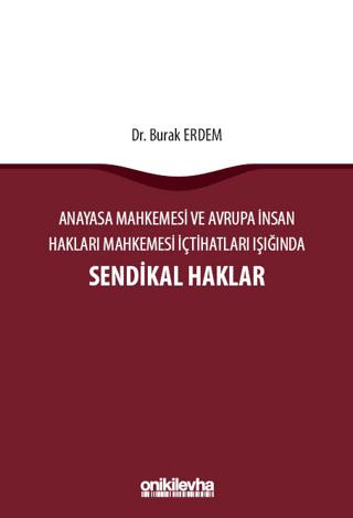 Anayasa Mahkemesi ve Avrupa İnsan Hakları Mahkemesi İçtihatları Işığında Sendikal Haklar