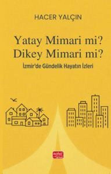 Yatay Mimari mi? Dikey Mimari mi? İzmir'de Gündelik Hayatın İzleri | Nobel Bilimsel Eserler (İnce Kapak) - Resim 1