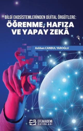 Bilgi Ekosistemlerinden Dijital Örgütlere: Öğrenme, Hafıza ve Yapay Zekâ | Efe Akademi Yayınları (Ciltsiz) - Resim 1