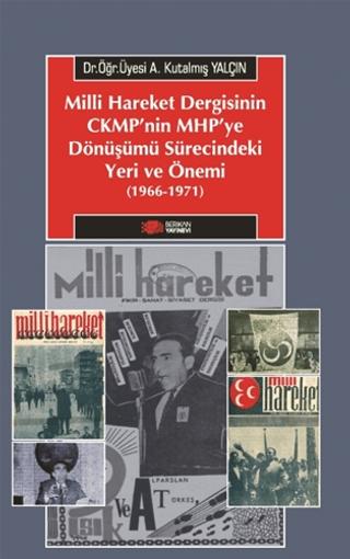 Milliyetçi Hareket Dergisinin CMKP'nin MHP'ye Dönüşümü Sürecindeki Yeri Ve Önemi (1966-1971) | Berikan Yayınevi (Ciltsiz) - Resim 1