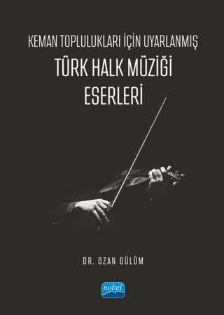 Keman Toplulukları İçin Uyarlanmış Türk Halk Müziği Eserleri | Nobel Akademik Yayıncılık (Ciltsiz) - Resim 1