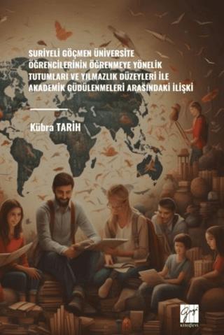 Suriyeli Göçmen Üniversite Öğrencilerinin Öğrenmeye Yönelik Tutumları Ve Yılmazlık Düzeyleri İle Akademik Güdülenmeleri Arasındaki İlişki | Gazi Kitabevi (Ciltsiz) - Resim 1