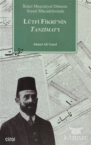 İkinci Meşrutiyet Dönemi Siyasi Mücadelesinde Lütfi Fikri`nin Tanzimat`ı Çizgi Kitabevi Yayınları - Ahmet Ali Gazel kitap kapağı