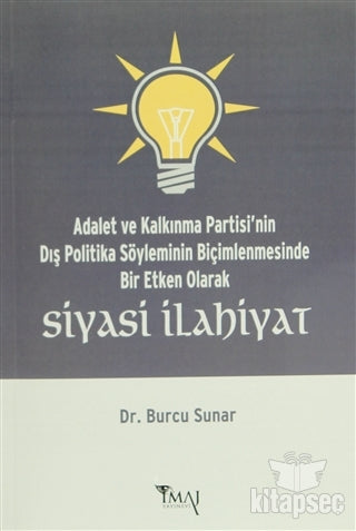Adalet ve Kalkınma Partisi`nin Dış Politika Söyleminin Biçimlenmesinde Bir Etken Olarak Siyasi İlahiyat İmaj Yayıncılık - Burcu Sunar kitap kapağı