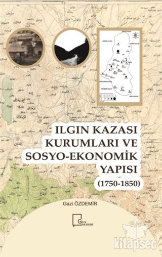 Ilgın Kazası Kurumları ve Sosyo-Ekonomik Yapısı (1750 - 1850) - Gazi Özdemir kitap kapağı