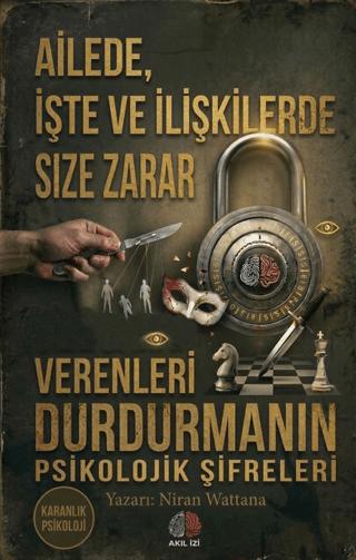 Karanlık Psikoloji Ailede İşte ve İlişkilerde Size Zarar Verenleri Durdurmanın Psikolojik Şifreleri