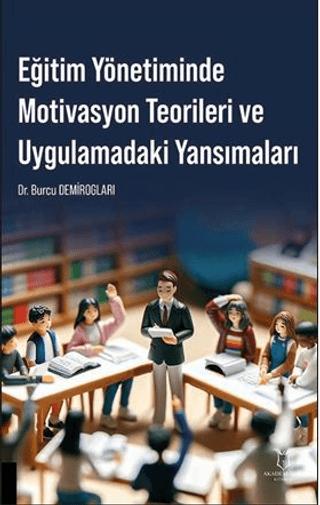 Eğitim Yönetiminde Motivasyon Teorileri ve Uygulamadaki Yansımaları | Akademisyen Kitabevi (Ciltsiz) - Resim 1
