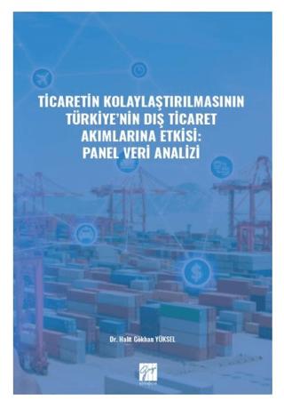 Ticaretin Kolaylaştırılmasının Türkiye' nin Dış Ticaret Akımlarına Etkisi: Panel Veri Analizi | Gazi Kitabevi (Ciltsiz) - Resim 1