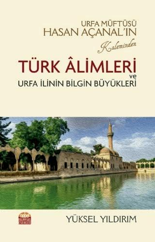 Urfa Müftüsü Hasan Açanal’ın Kaleminden Türk Alimleri ve Urfa İlinin Bilgin Büyükleri