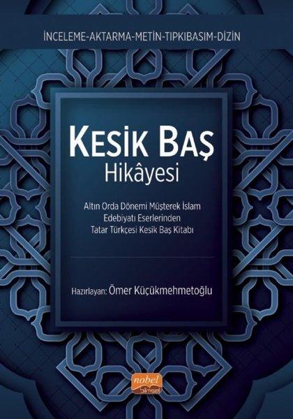 Kesik Baş Hikayesi - Altın Orda Dönemi Müşterek İslam Edebiyatı Eserlerinden Tatar Türkçesi Kesik Ba | Nobel Bilimsel Eserler (İnce Kapak) - Resim 1