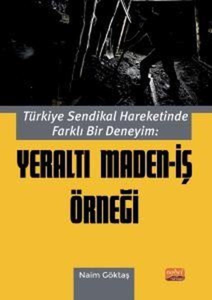 Türkiye Sendikal Hareketinde Farklı Bir Deneyim: Yeraltı Maden - İş Örneği | Nobel Bilimsel Eserler (İnce Kapak) - Resim 1