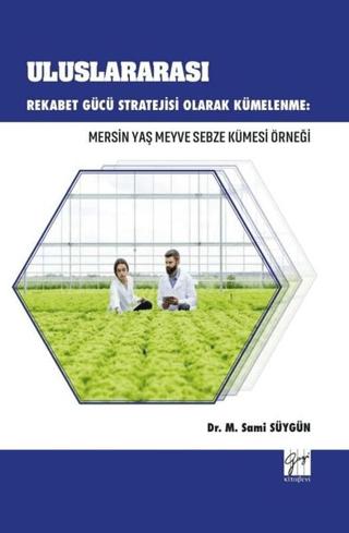 Uluslararası Rekabet Gücü Stratejisi Olarak Kümelenme: Mersin Yaş Meyve Sebze Kümesi Örneği | Gazi Kitabevi (Ciltsiz) - Resim 1