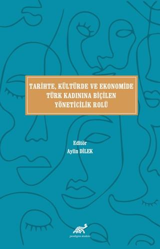 Tarihte, Kültürde ve Ekonomide Türk Kadınına Biçilen Yöneticilik Rolü | Paradigma Akademi Yayınları (Ciltsiz) - Resim 1