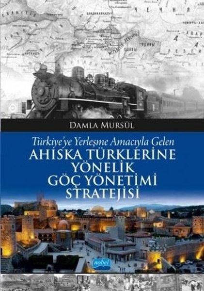 Türkiye'ye Yerleşme Amacıyla Gelen Ahiska Türklerine Yönelik Göç Yönetimi Stratejisi | Nobel Akademik Yayıncılık (İnce Kapak) - Resim 1