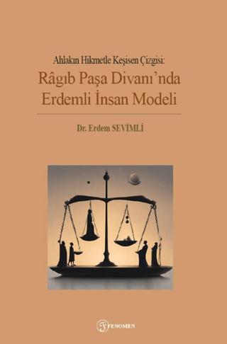 Ahlakın Hikmetle Kesişen Çizgisi: Ragıb Paşa Divanı'nda Erdemli İnsan Modeli | Fenomen Yayıncılık (Ciltsiz) - Resim 1