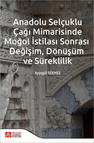 Anadolu Selçuklu Çağı Mimarisinde Moğol İstilası Sonrası Değişim Dönüşüm ve Süreklilik | Pegem Akademi Yayıncılık (Ciltsiz) - Resim 1