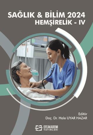 Sağlık & Bilim 2024: Hemşirelik-IV | Efe Akademi Yayınları (Ciltsiz) - Resim 1