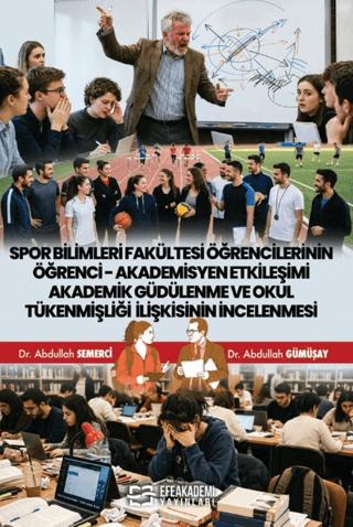 Spor Bilimleri Fakültesi Öğrencilerinin Öğrenci-Akademisyen Etkileşimi Akademik Güdülenme ve Okul Tükenmişliği İlişkisinin İncelenmesi | Efe Akademi Yayınları (Ciltsiz) - Resim 1