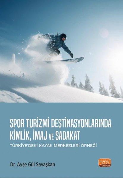 Spor Turizmi Destinasyonlarında Kimlik İmaj ve Sadakat - Türkiye'deki Kayak Merkezleri Örneği | Nobel Bilimsel Eserler (İnce Kapak) - Resim 1