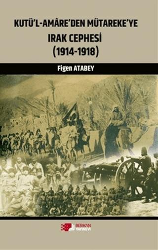 Kutü'l-Amare'den Mütareke'ye Irak Cephesi | Berikan Yayınevi (Ciltsiz) - Resim 1