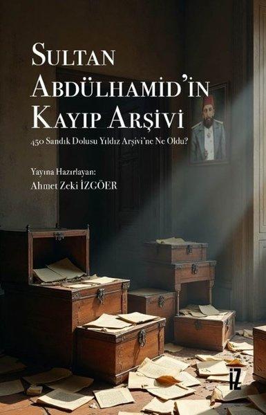 Sultan Abdülhamid'in Kayıp Arşivi - 450 Sandık Dolusu Yıldız Arşivi’ne Ne Oldu? | İz Yayıncılık (İnce Kapak) - Resim 1