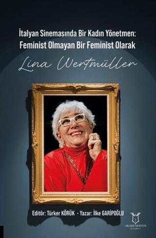 İtalyan Sinemasında Bir Kadın Yönetmen Feminist Olmayan Bir Feminist Olarak Lina Wertmüller | Akademisyen Kitabevi (Ciltsiz) - Resim 1