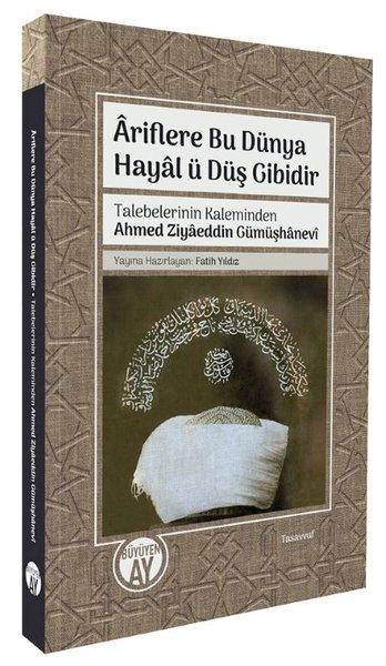 Ariflere Bu Dünya Hayal ü Düş Gibidir - Talebelerinin Kaleminden Ahmed Ziyaeddin Gümüşhanevi | Büyüyenay Yayınları (İnce Kapak) - Resim 1
