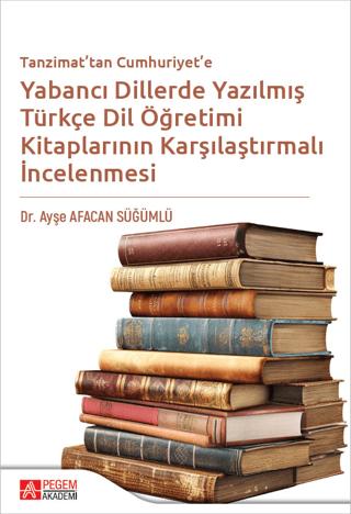 Tanzimattan Cumhuriyete Yabancı Dillerde Yazılmış Türkçe Dil Öğretimi Kitaplarının Karşılaştırılması | Pegem Akademi Yayıncılık (Ciltsiz) - Resim 1