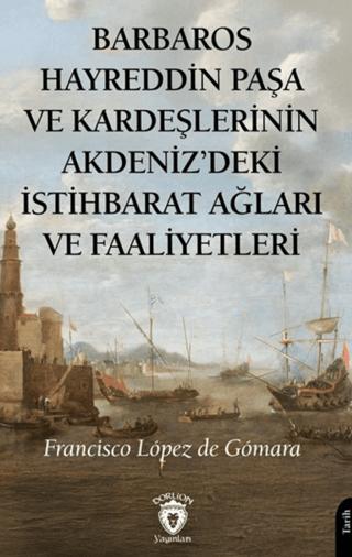Barbaros Hayreddin Paşa ve Kardeşlerinin Akdeniz'deki İstihbarat Ağları ve Faaliyetleri | Dorlion Yayınları (Ciltsiz) - Resim 1