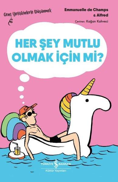 Her Şey Mutlu Olmak İçin mi? Genç Yetişkinlerle Düşünmek | İş Bankası Kültür Yayınları (İnce Kapak) - Resim 1