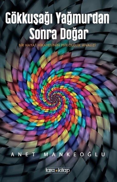 Gökkuşağı Yağmurdan Sonra Doğar - Bir Hayat Hikayesinin Psikolojik Analizi | Tara Kitap (İnce Kapak) - Resim 1