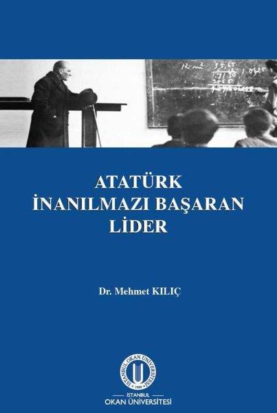 Atatürk İnanılmazı Başaran Lider | Okan Üniversitesi Yayınları (İnce Kapak) - Resim 1
