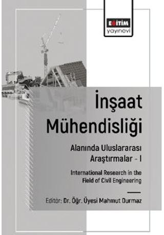 İnşaat Mühendisliği Alanında Uluslararası Araştırmalar – I | Eğitim Yayınevi - Bilimsel Eserler (Ciltsiz) - Resim 1