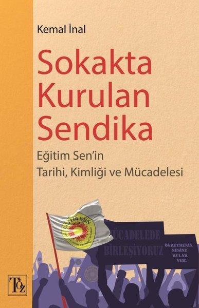 Sokakta Kurulan Sendika - Eğitim Sen'in Tarihi Kimliği ve Mücadelesi | Töz Yayınları (İnce Kapak) - Resim 1