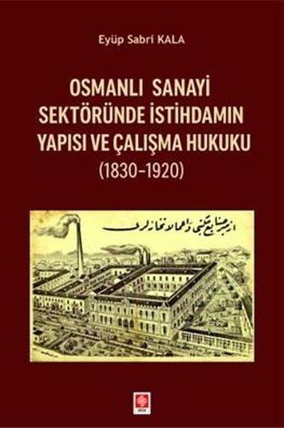 Osmanlı Sanayi Sektöründe İstihdamın Yapısı ve Çalışma Hukuku 1830 - 1920 | Ekin Basım Yayın (İnce Kapak) - Resim 1