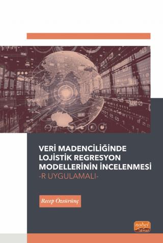 Veri Madenciliğinde Lojistik Regresyon Modellerinin İncelenmesi-R Uygulamalı | Nobel Bilimsel Eserler (Ciltsiz) - Resim 1