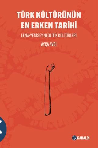Türk Kültürünün En Erken Tarihi Lena-Yenisey Neolitik Kültürleri