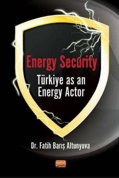 Energy Security Türkiye As An Energy Actor | Nobel Bilimsel Eserler (İnce Kapak) - Resim 1