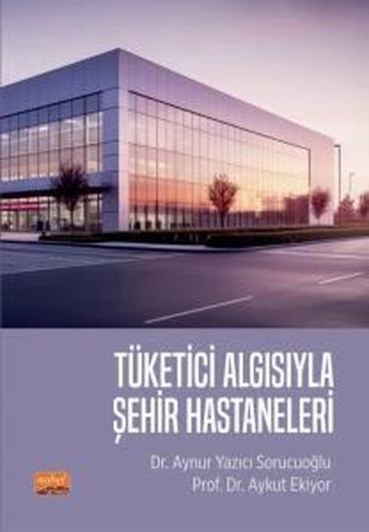 Tüketici Algısıyla Şehir Hastaneleri | Nobel Bilimsel Eserler (İnce Kapak) - Resim 1
