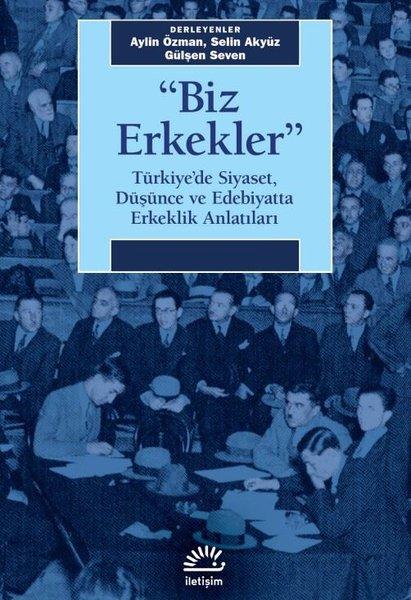 Biz Erkekler-Türkiye'de Siyaset Düşünce ve Edebiyatta Erkeklik Anlatıları | İletişim Yayınları (İnce Kapak) - Resim 1