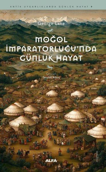 Moğol İmparatorluğu'nda Günlük Hayat - Antik Uygarlıklarda Günlük Hayat 9 | Alfa Yayıncılık (İnce Kapak) - Resim 1