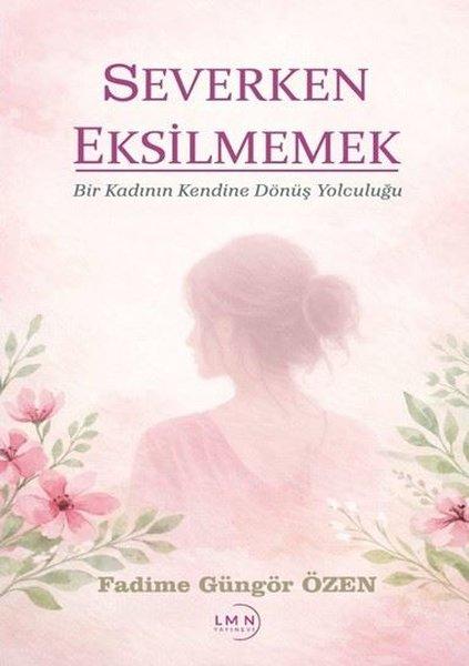 Severken Eksilmemek - Bir Kadının Kendine Dönüş Yolculuğu | Liman Yayınevi (İnce Kapak) - Resim 1