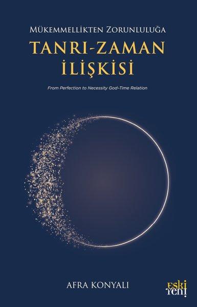 Mükemmellikten Zorunluluğa: Tanrı - Zaman İlişkisi | Eskiyeni Yayınları (İnce Kapak) - Resim 1